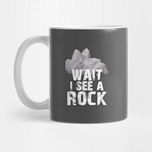 Wait I See A Rock for a Geologist Rock Mineral Collector - Wait I See A Rock for a Geologist Rock Mineral Collector Mug